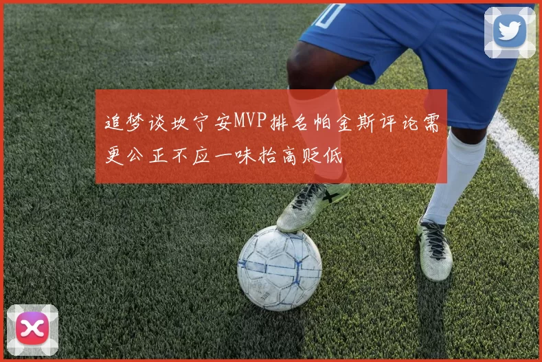 追梦谈坎宁安MVP排名帕金斯评论需更公正不应一味抬高贬低